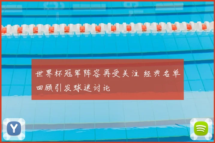 世界杯冠军阵容再受关注 经典名单回顾引发球迷讨论